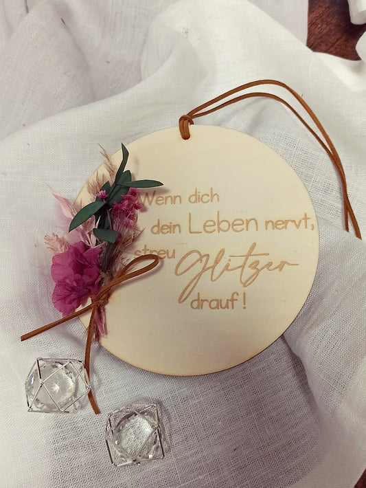 Scheibe - Wenn dich dein Leben nervt, streu Glitzer drauf - mit Trockenblumen