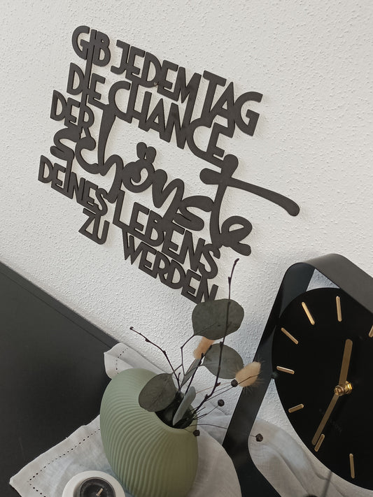 Holzspruch - Gib jedem Tag die Chance der schönste deines Lebens zu werden